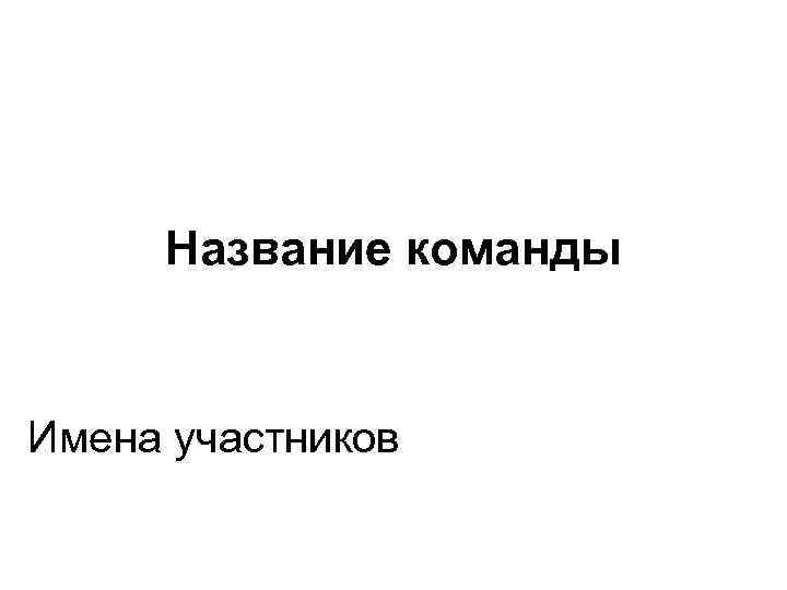 Название команды Имена участников 