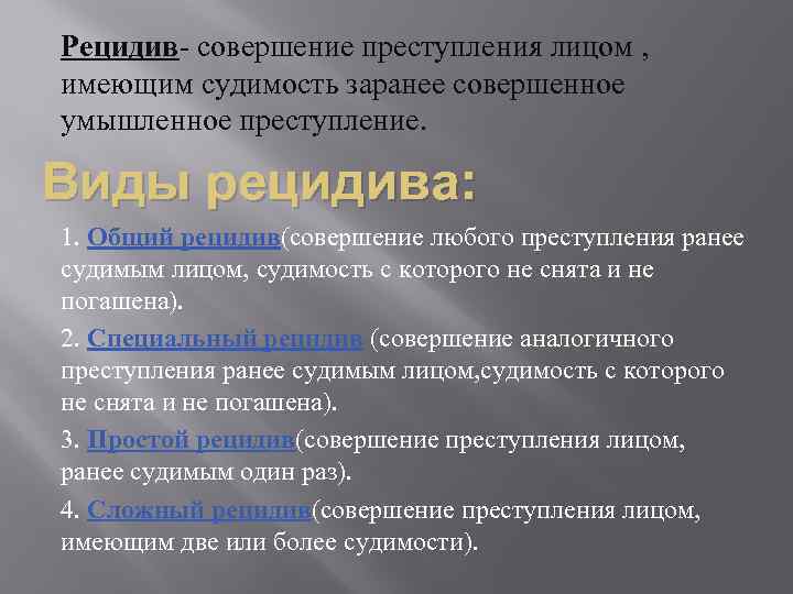Рецидив- совершение преступления лицом , имеющим судимость заранее совершенное умышленное преступление. Виды рецидива: 1.