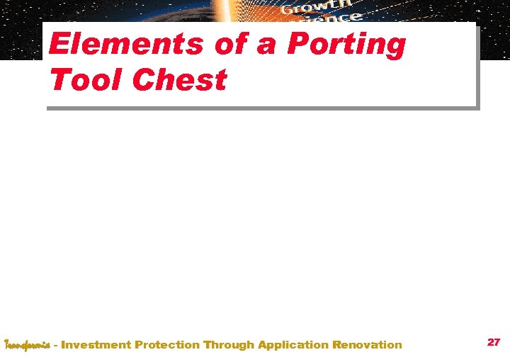 Elements of a Porting Tool Chest Transformix - Investment Protection Through Application Renovation 27