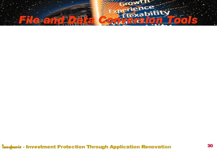 File and Data Conversion Tools Transformix - Investment Protection Through Application Renovation 30 