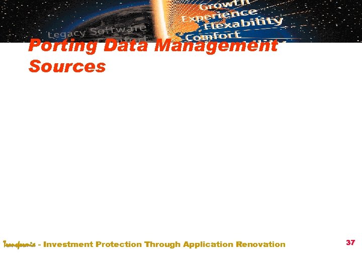 Porting Data Management Sources Transformix - Investment Protection Through Application Renovation 37 