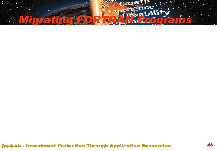 Migrating FORTRAN Programs Transformix - Investment Protection Through Application Renovation 48 
