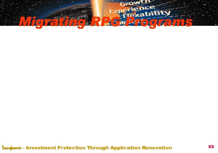 Migrating RPG Programs Transformix - Investment Protection Through Application Renovation 53 