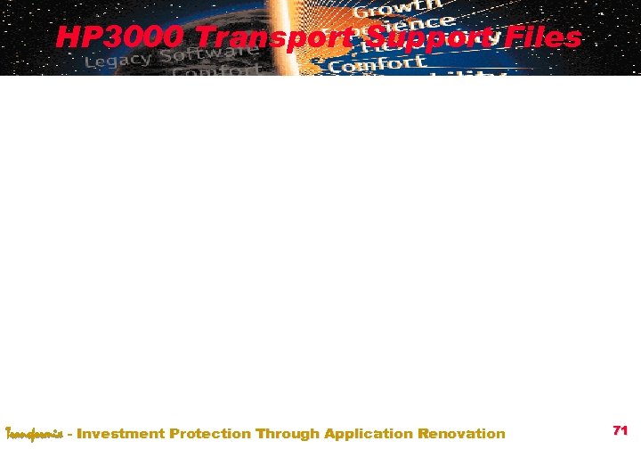 HP 3000 Transport Support Files Transformix - Investment Protection Through Application Renovation 71 