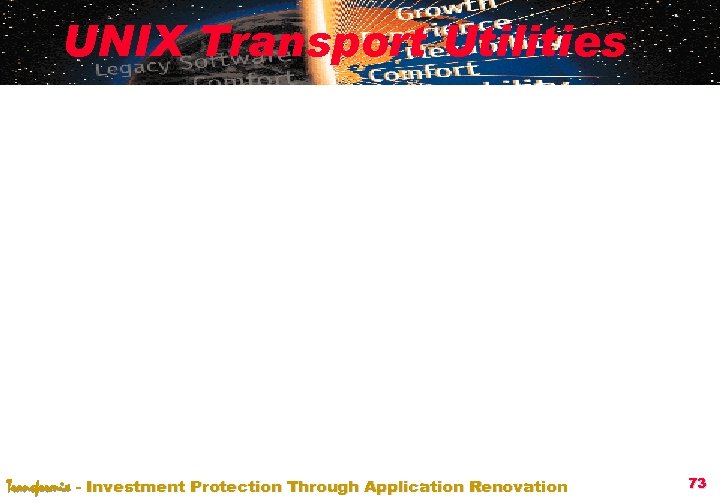 UNIX Transport Utilities Transformix - Investment Protection Through Application Renovation 73 