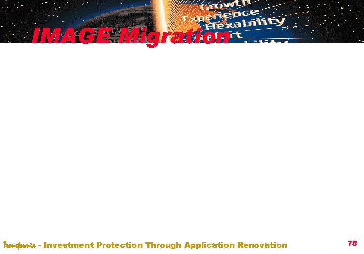 IMAGE Migration Transformix - Investment Protection Through Application Renovation 78 