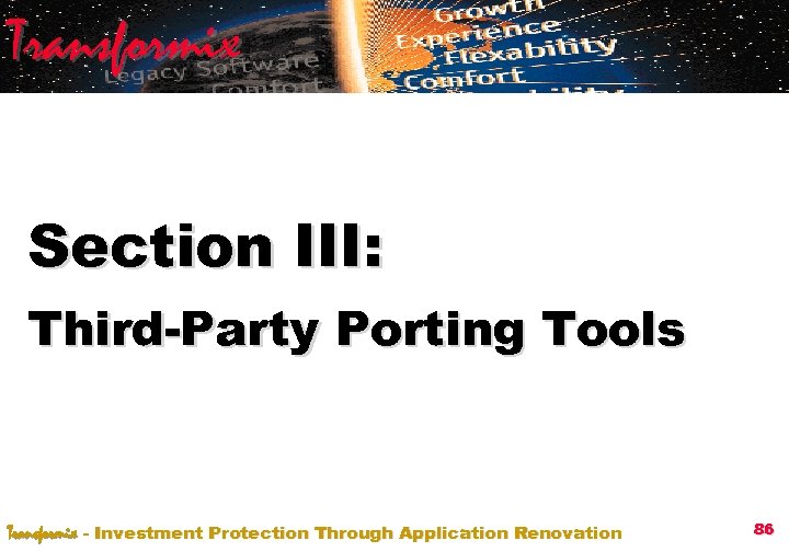 Transformix Section III: Third-Party Porting Tools Transformix - Investment Protection Through Application Renovation 86