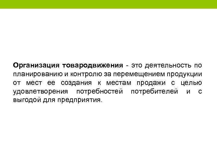 Организация товародвижения - это деятельность по планированию и контролю за перемещением продукции от мест