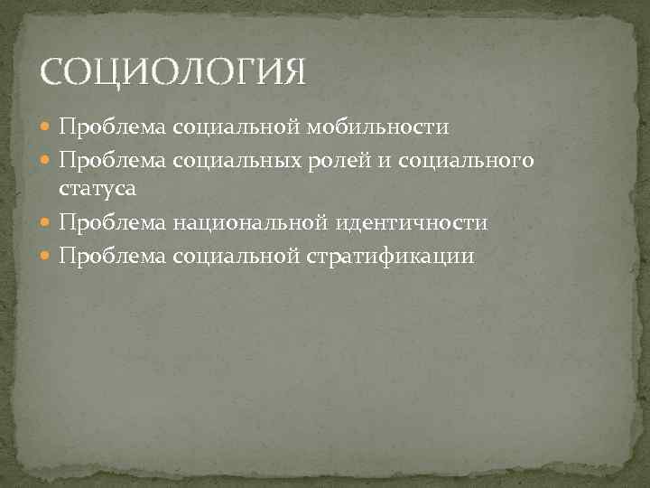 СОЦИОЛОГИЯ Проблема социальной мобильности Проблема социальных ролей и социального статуса Проблема национальной идентичности Проблема