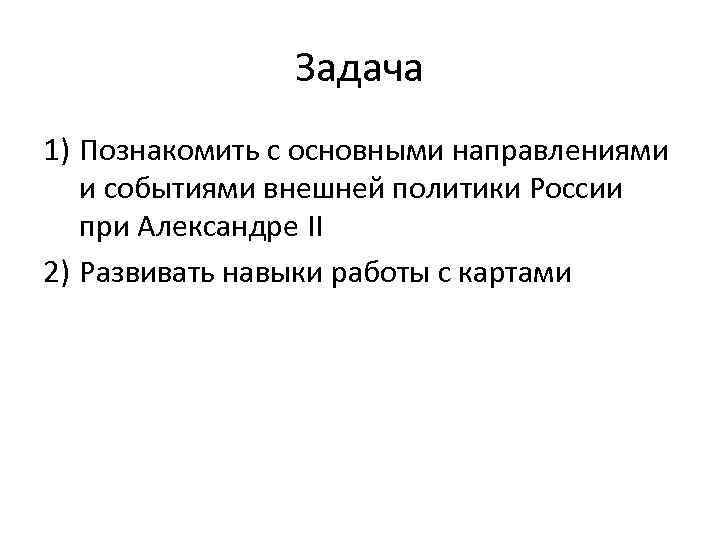 Задача 1) Познакомить с основными направлениями и событиями внешней политики России при Александре II