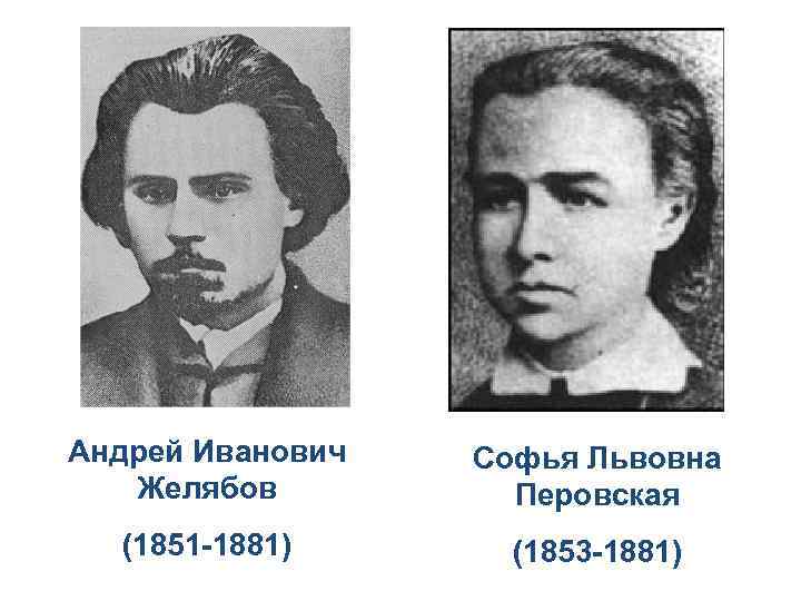 Андрей Иванович Желябов Софья Львовна Перовская (1851 -1881) (1853 -1881) 