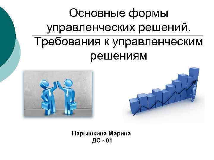 Практика управленческое решение. Требования к управленческим решениям. Формы управленческих решений. Требования к принятию управленческих решений. Формы принятия управленческих решений.