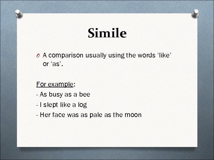 Simile O A comparison usually using the words ‘like’ or ‘as’. For example: -