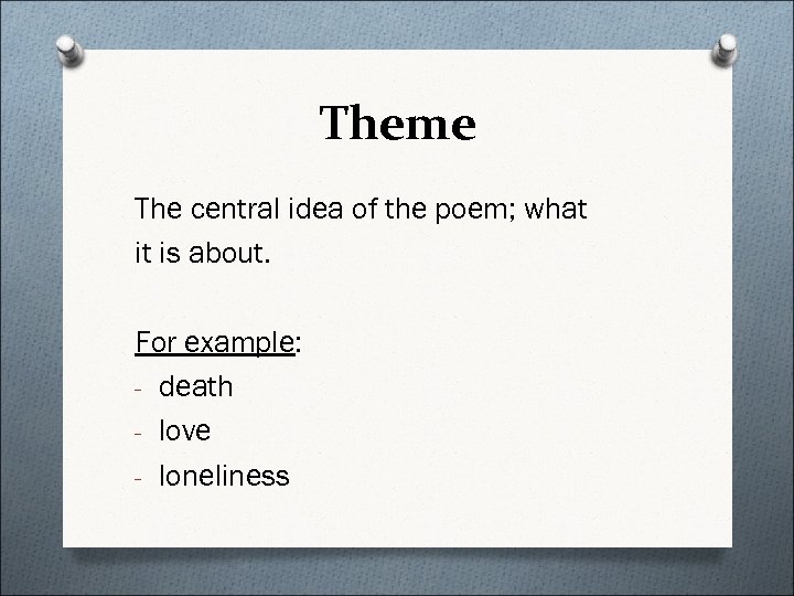 Theme The central idea of the poem; what it is about. For example: -