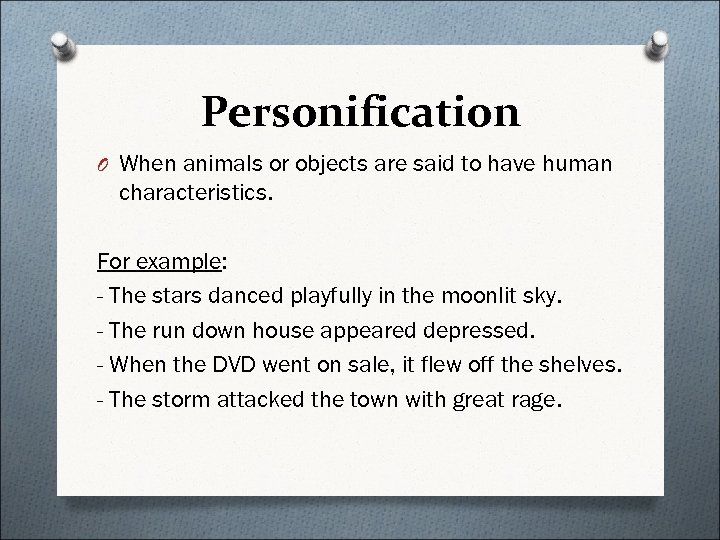 Personification O When animals or objects are said to have human characteristics. For example: