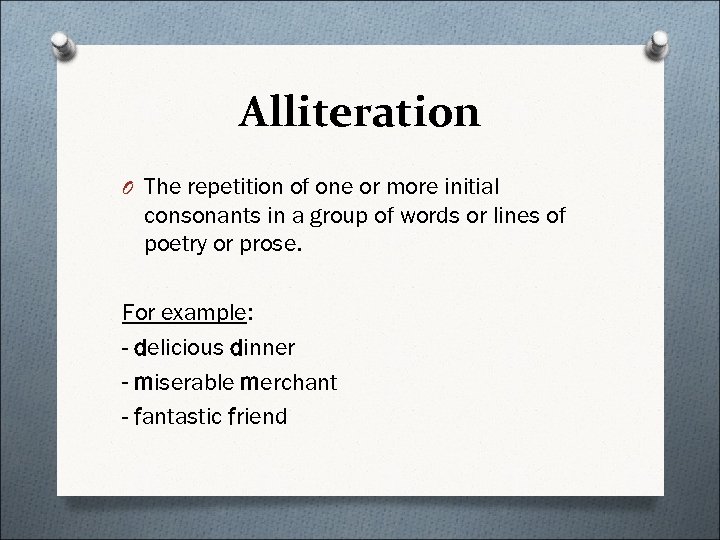 Alliteration O The repetition of one or more initial consonants in a group of