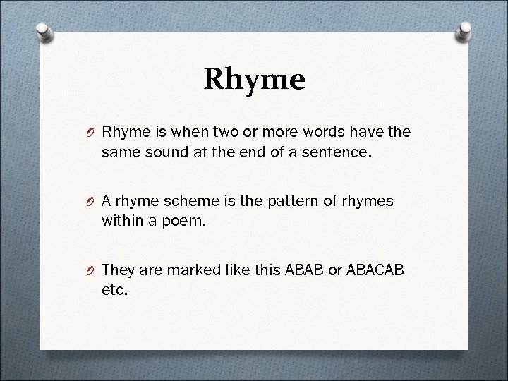 Rhyme O Rhyme is when two or more words have the same sound at