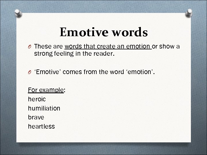 Emotive words O These are words that create an emotion or show a strong