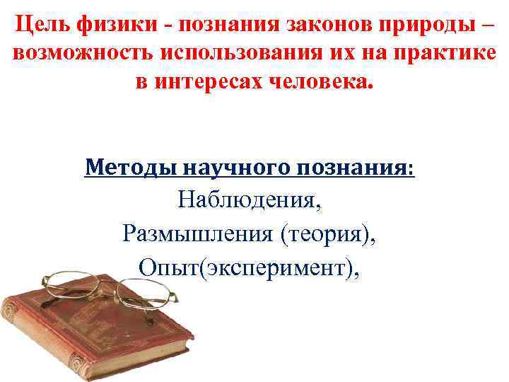 Цель физики - познания законов природы – возможность использования их на практике в интересах