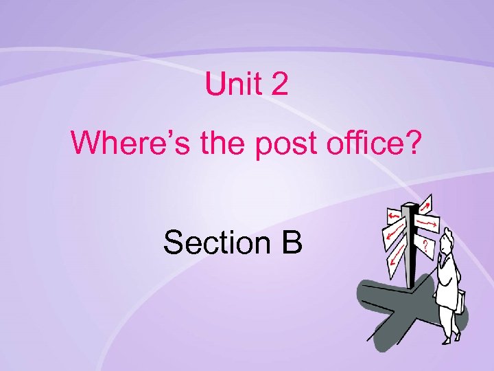 Unit 2 Where’s the post office? Section B 