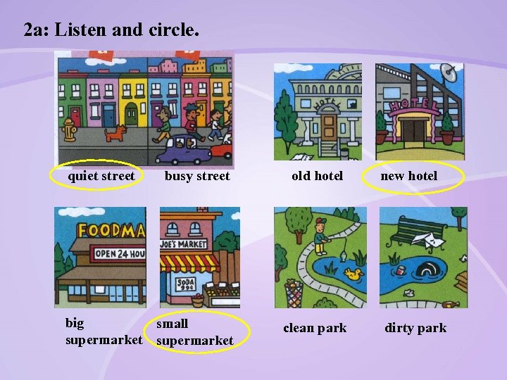 2 a: Listen and circle. quiet street busy street old hotel big small supermarket