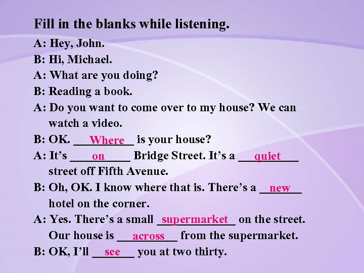 Fill in the blanks while listening. A: Hey, John. B: Hi, Michael. A: What