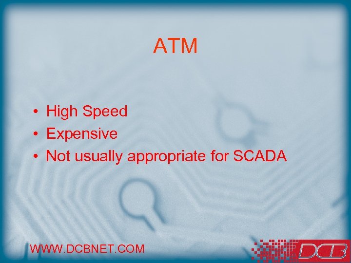ATM • High Speed • Expensive • Not usually appropriate for SCADA WWW. DCBNET.
