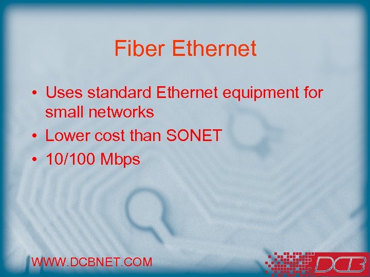 Fiber Ethernet • Uses standard Ethernet equipment for small networks • Lower cost than