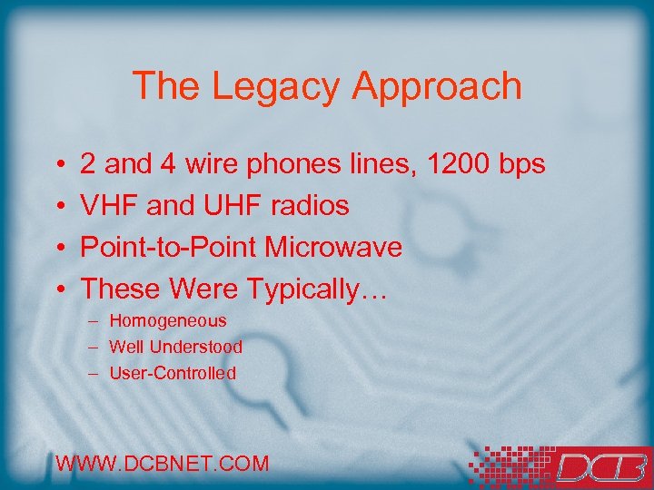The Legacy Approach • • 2 and 4 wire phones lines, 1200 bps VHF