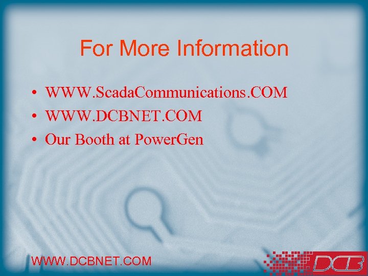 For More Information • WWW. Scada. Communications. COM • WWW. DCBNET. COM • Our