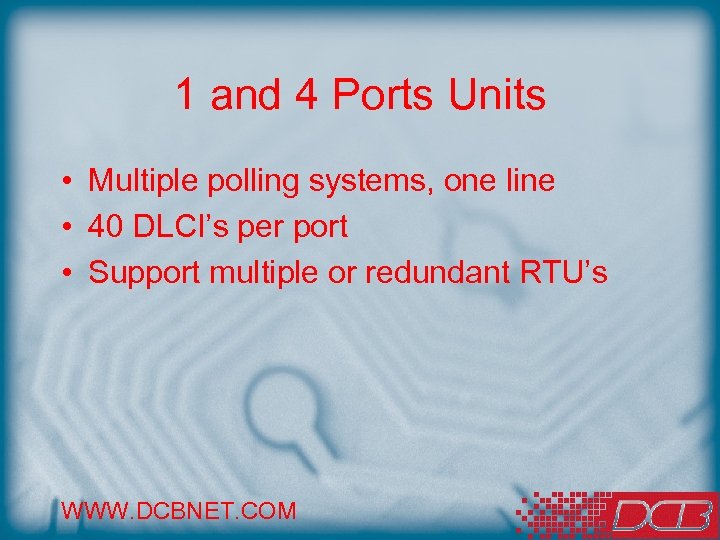 1 and 4 Ports Units • Multiple polling systems, one line • 40 DLCI’s