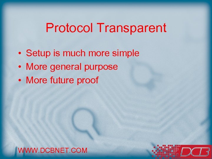 Protocol Transparent • Setup is much more simple • More general purpose • More