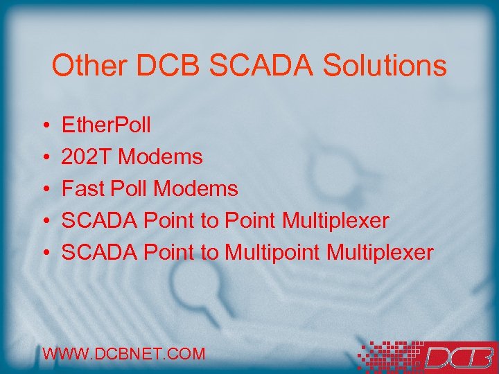 Other DCB SCADA Solutions • • • Ether. Poll 202 T Modems Fast Poll