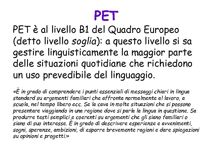 PET è al livello B 1 del Quadro Europeo (detto livello soglia): a questo