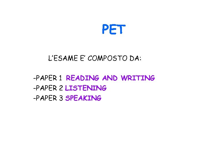 PET L’ESAME E’ COMPOSTO DA: -PAPER 1 READING AND WRITING -PAPER 2 LISTENING -PAPER