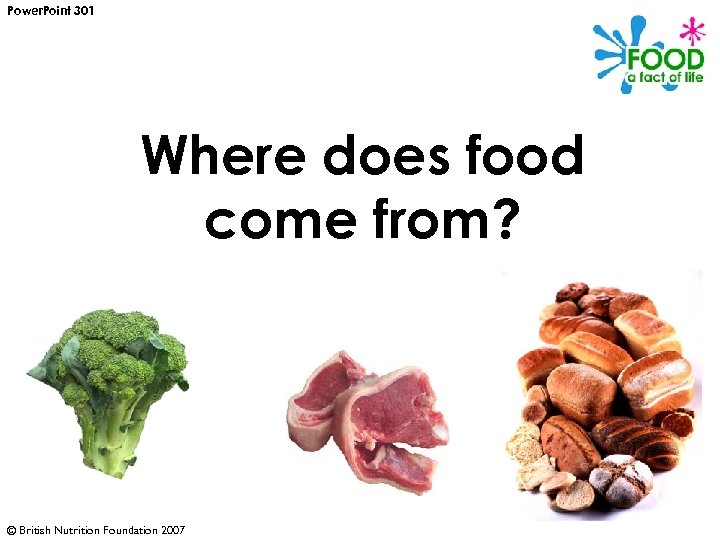 Power. Point 301 Where does food come from? © British Nutrition Foundation 2007 