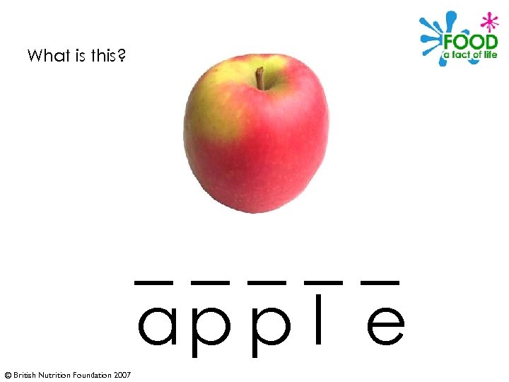 What is this? _____ ap p l e © British Nutrition Foundation 2007 
