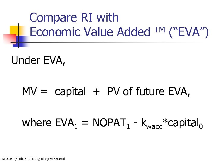 Compare RI with Economic Value Added TM (“EVA”) Under EVA, MV = capital +