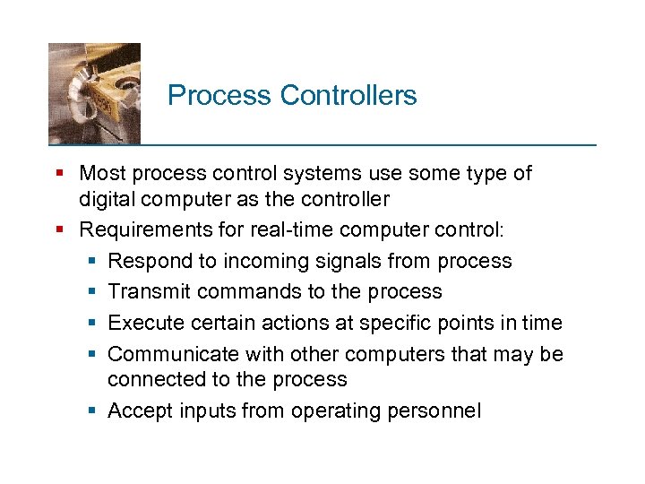 Process Controllers § Most process control systems use some type of digital computer as