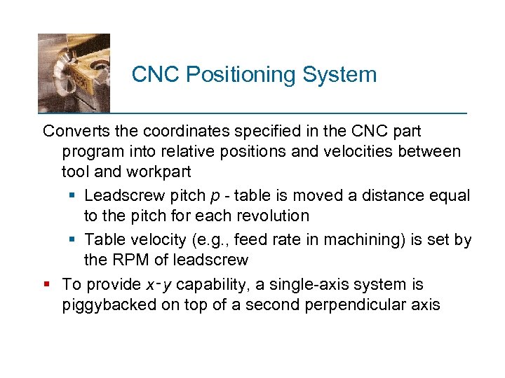 CNC Positioning System Converts the coordinates specified in the CNC part program into relative