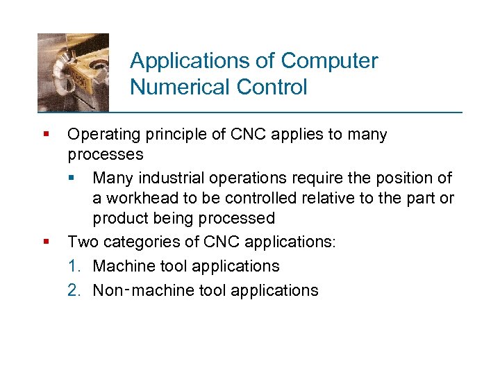 Applications of Computer Numerical Control § § Operating principle of CNC applies to many