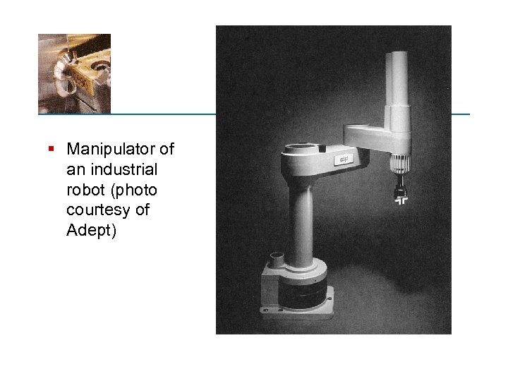 § Manipulator of an industrial robot (photo courtesy of Adept) 