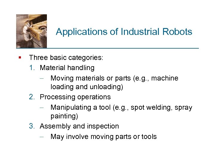 Applications of Industrial Robots § Three basic categories: 1. Material handling - Moving materials