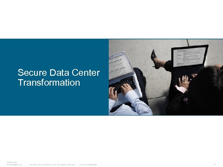 Secure Data Center Transformation Session ID Presentation_ID © 2007 Cisco Systems, Inc. All rights