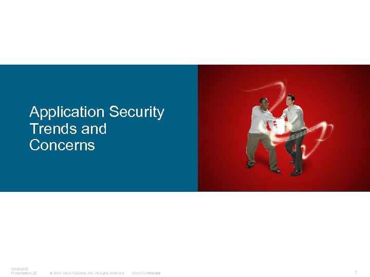 Application Security Trends and Concerns Session ID Presentation_ID © 2007 Cisco Systems, Inc. All