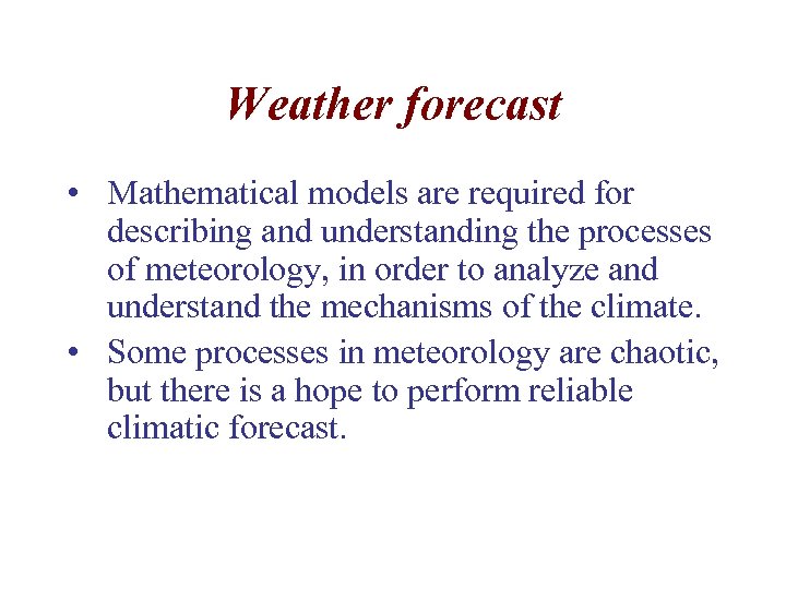 Weather forecast • Mathematical models are required for describing and understanding the processes of