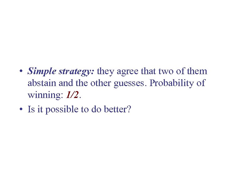  • Simple strategy: they agree that two of them abstain and the other