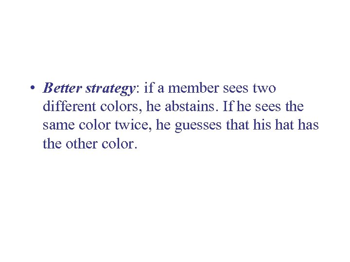  • Better strategy: if a member sees two different colors, he abstains. If