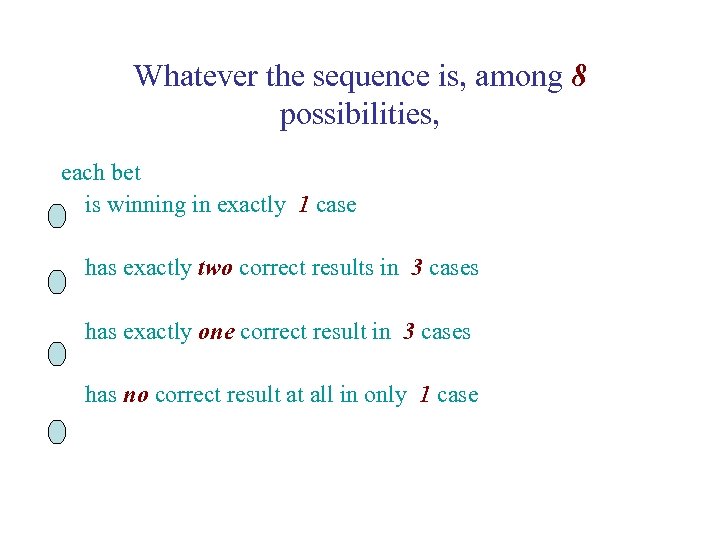 Whatever the sequence is, among 8 possibilities, each bet is winning in exactly 1