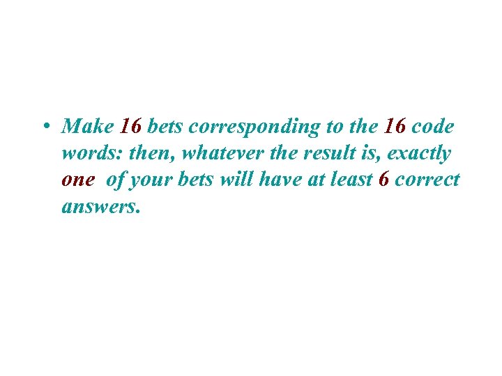  • Make 16 bets corresponding to the 16 code words: then, whatever the